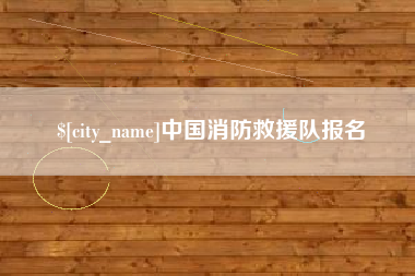 福安中国消防救援队报名