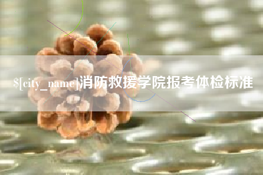 福安消防救援学院报考体检标准
