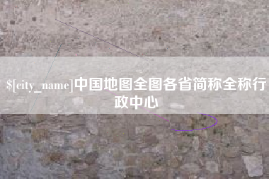 福安中国地图全图各省简称全称行政中心