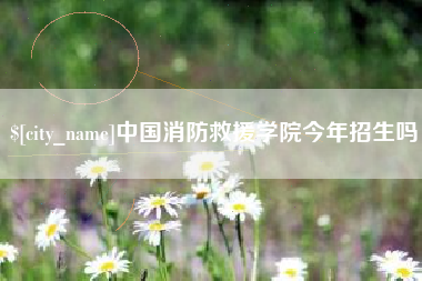 福安中国消防救援学院今年招生吗