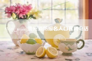 福安贵州消防报名入口官网电话