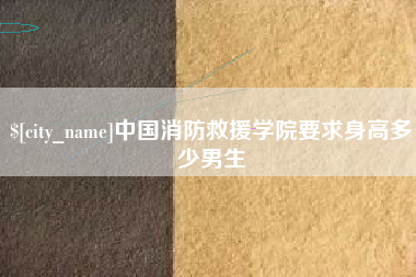 福安中国消防救援学院要求身高多少男生