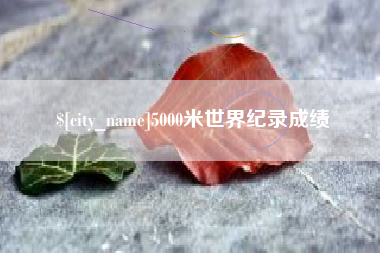福安5000米世界纪录成绩