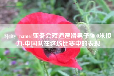 福安亚冬会短道速滑男子5000米接力-中国队在这场比赛中的表现