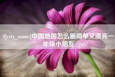 福安中国地图怎么画简单又漂亮一年级小朋友