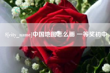 福安中国地图怎么画 一等奖初中