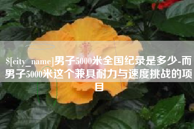福安男子5000米全国纪录是多少-而男子5000米这个兼具耐力与速度挑战的项目