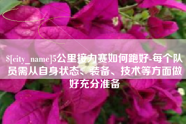 福安5公里接力赛如何跑好-每个队员需从自身状态、装备、技术等方面做好充分准备