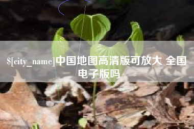 福安中国地图高清版可放大 全国 电子版吗
