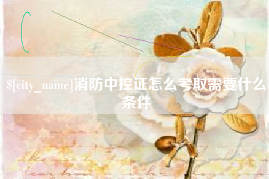 福安消防中控证怎么考取需要什么条件