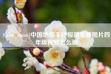 福安中国地图手抄报简笔画图片四年级视频怎么画