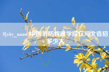 福安中国消防救援学院在河北省招多少人