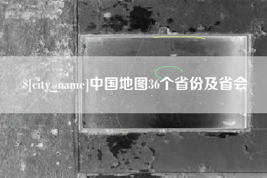 福安中国地图36个省份及省会