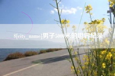 福安男子5000米的世界纪录