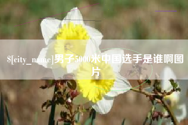 福安男子5000米中国选手是谁啊图片
