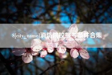 福安消防院校报考条件合集