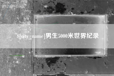 福安男生5000米世界纪录